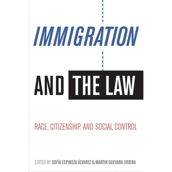 Pre-Owned Immigration and the Law : Race, Citizenship, and Social Control (Paperback) 9780816537624