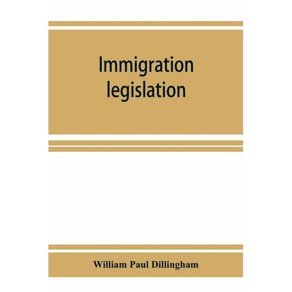 Immigration legislation: 1. Federal immigration legislation. 2. Digest of immigration decisions. 3. Steerage legislation, (Paperback)