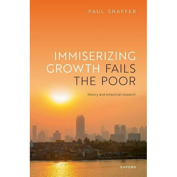 Immiserizing Growth Fails the Poor: Theory and Empirical Research, (Hardcover)
