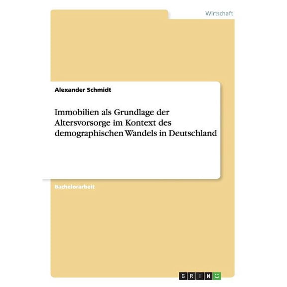 Immobilien ALS Grundlage Der Altersvorsorge Im Kontext Des Demographischen Wandels in Deutschland