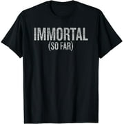 Immortal (So Far) gift T-Shirt