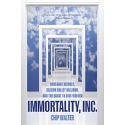 Immortality, Inc. Renegade Science, Silicon Valley Billions, and the Quest to Live Forever Hardcover