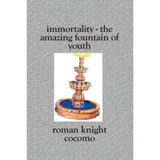 Immortality - The Amazing Fountain of Youth Paperback 1419615343 9781419615344 Roman Knight Cocomo