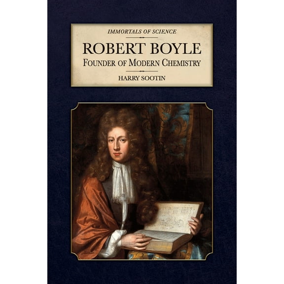 Immortals of Science Robert Boyle: Founder of Modern Chemistry, (Hardcover)