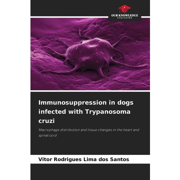 Immunosuppression in dogs infected with Trypanosoma cruzi, (Paperback)