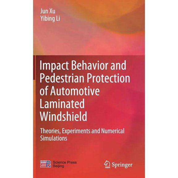 Impact Behavior and Pedestrian Protection of Automotive Laminated Windshield: Theories, Experiments and Numerical Simula, (Hardcover)