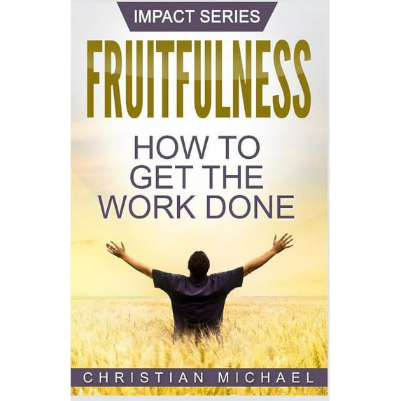 Impact: Fruitfulness: How to Get the Work Done (Paperback)