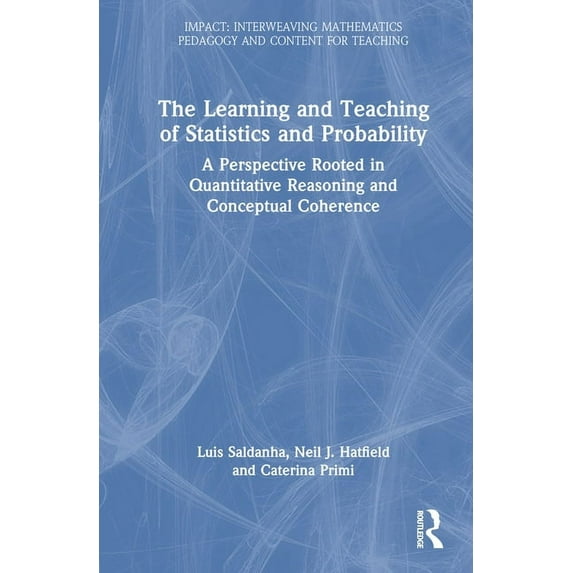 Impact: Interweaving Mathematics Pedagog The Learning and Teaching of Statistics and Probability: A Perspective Rooted in Quantitative Reasoning and Conceptual C, (Hardcover)