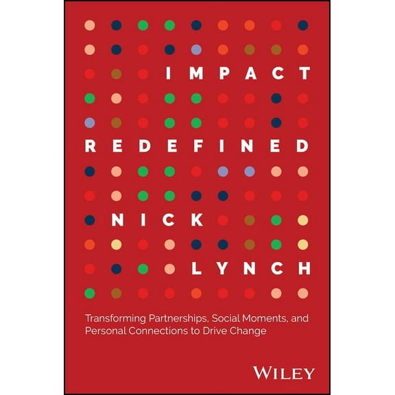 Impact Redefined: Transforming Partnerships, Social Moments, and Personal Connections to Drive Change, (Hardcover)