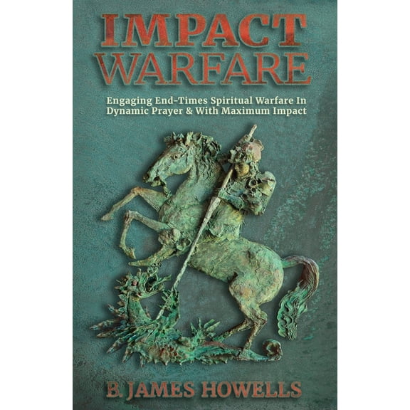 Impact Warfare: Engaging End Times Spiritual Warfare In Dynamic Prayer & With Maximum Impact (Paperback)