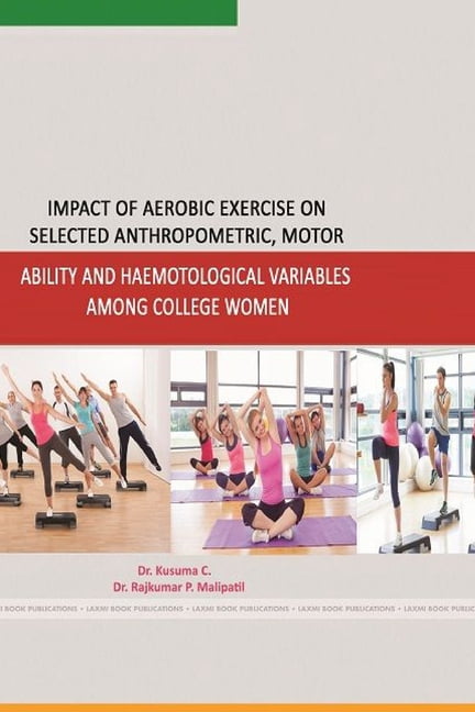 Impact of Aerobic Exercise on Seleced Anthropometric, Motor Ability and Haemotological Variables Among College Women, (Paperback)