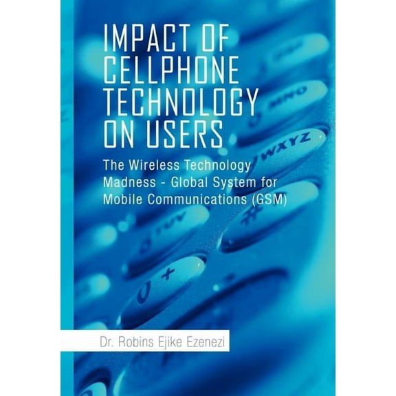 Impact of Cellphone Technology on Users : The Wireless Technology Madness - Global System for Mobile Communications (Gsm)
