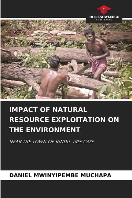 Impact of Natural Resource Exploitation on the Environment, (Paperback ...