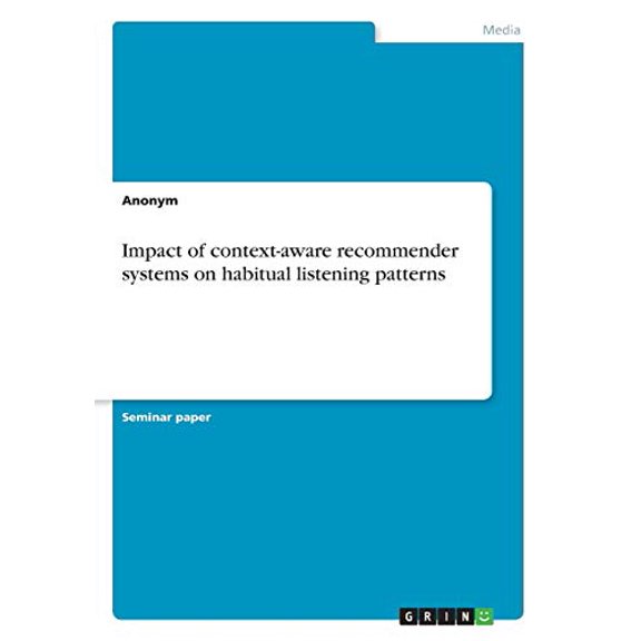 Impact of context-aware recommender systems on habitual listening patterns (Paperback)