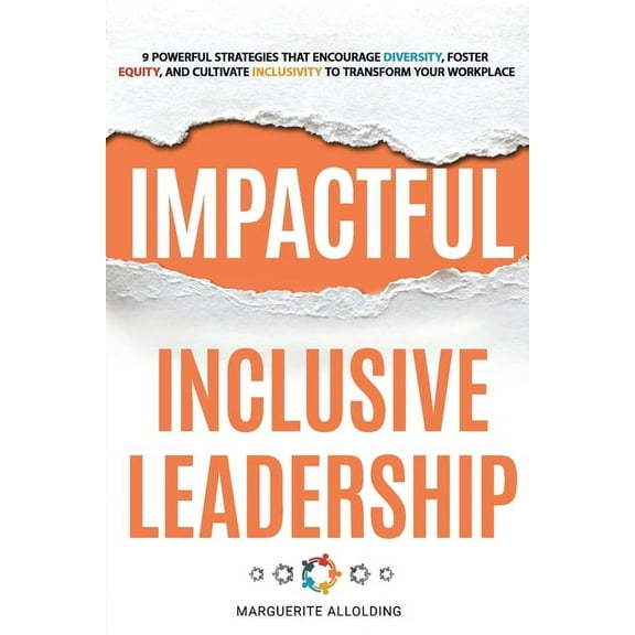 Impactful Inclusive Leadership: 9 Powerful Strategies That Encourage Diversity, Foster Equity, and Cultivate Inclusivity, (Paperback)
