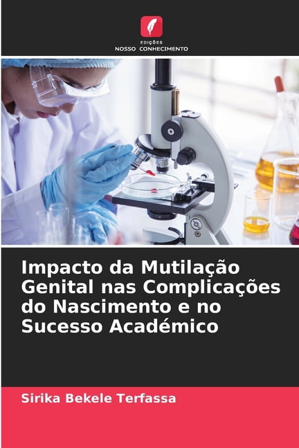 Impacto da MutilaÃ§Ã£o Genital nas ComplicaÃ§Ãµes do Nascimento e no Sucesso AcadÃ©mico, (Paperback)