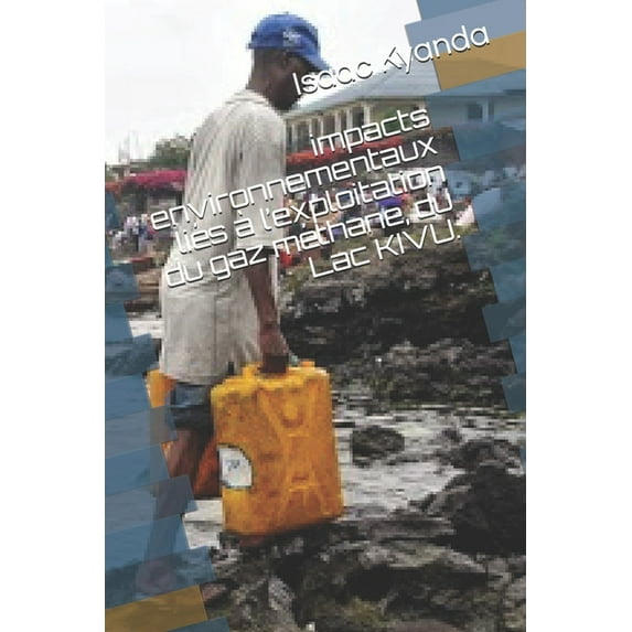 Impacts environnementaux liés à l'exploitation du gaz méthane au Lac KIVU.: en RD Congo. (Paperback)