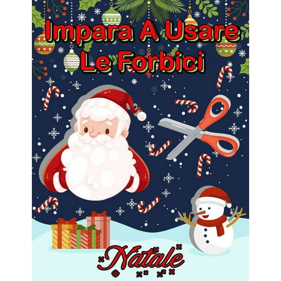 Impara a Usare Le Forbici: Natale: Un grazioso libro delle attività per bambini per imparare a tagliare, incollare e col, (Paperback)