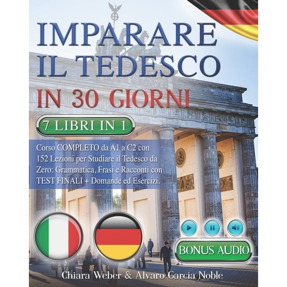 Imparare Il Tedesco in 30 Giorni: 7 LIBRI IN 1: Corso COMPLETO da A1 a C2 con 152 Lezioni per Studiare il Tedesco da Zer, (Paperback)