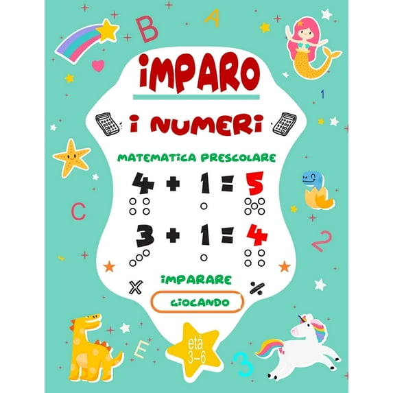 Imparo I Numeri: Tracciare i numeri e imparare le prime operazioni, addizioni e sottrazioni in età prescolare, tanti esercizi pratici per bambini da 3 a 6 anni. (Paperback)