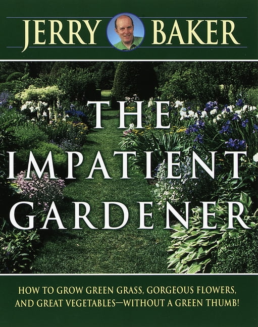 Impatient Gardener: How to Grow Green Grass, Gorgeous Flowers, and Great Vegetables--Without a Green Thumb!, (Paperback)