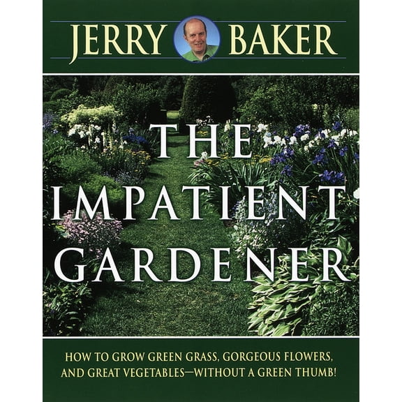 Impatient Gardener: How to Grow Green Grass, Gorgeous Flowers, and Great Vegetables--Without a Green Thumb!, (Paperback)