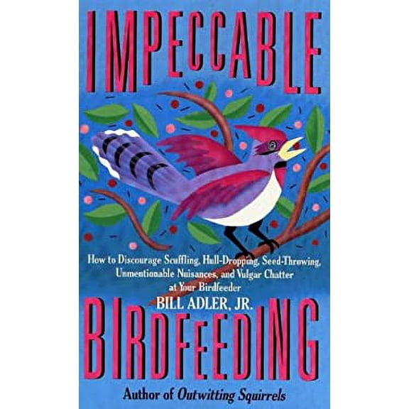 Pre-Owned Impeccable Birdfeeding: How to Discourage Scuffling, Hull-Dropping, Seed-Throwing, Unmentionable Nuisances and Vulgar Chatter at Your Birdfeeder (Paperback) 155652157X 9781556521577