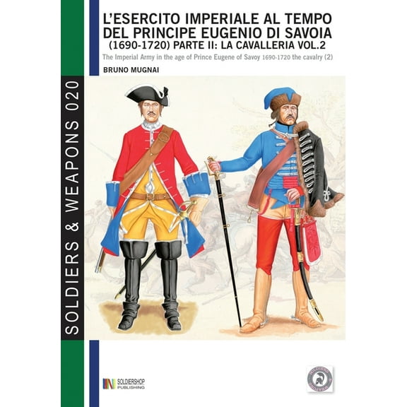 L'esercito imperiale al tempo del principe Eugenio di Savoia (1690 - 1720), parte II: la cavalleria (Paperback) by Bruno Mugnai