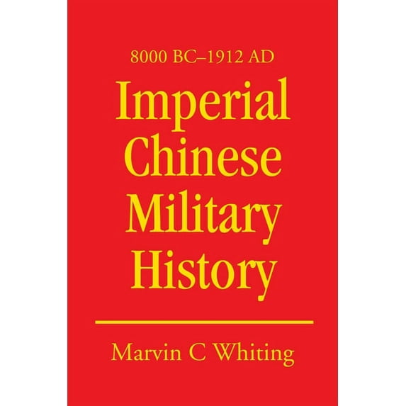 Imperial Chinese Military History: 8000 BC - 1912 AD (Paperback) by Marvin C Whiting