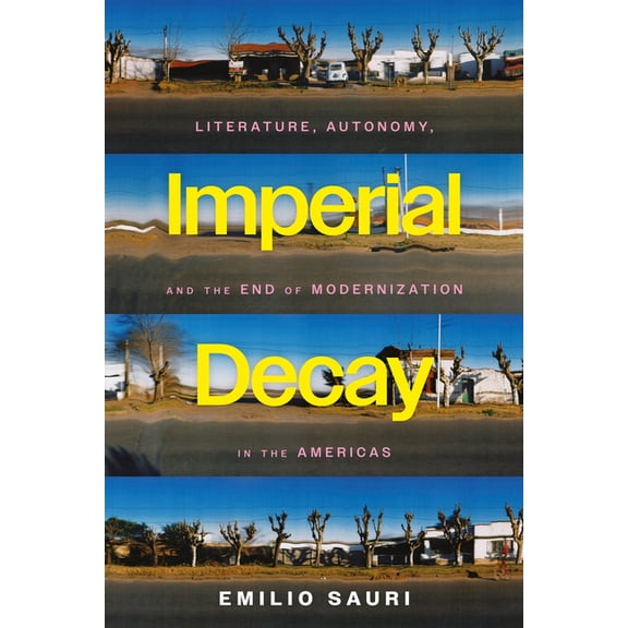 Imperial Decay: Literature, Autonomy, and the End of Modernization in the Americas, (Paperback)