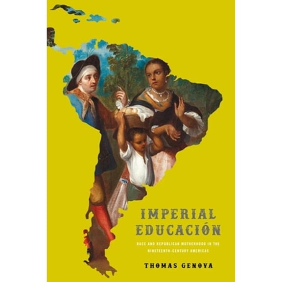 Pre-Owned Imperial Educacin: Race and Republican Motherhood in the Nineteenth-Century Americas (Paperback 9780813946245) by Thomas Genova