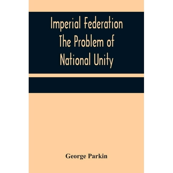 Imperial Federation The Problem of National Unity, (Paperback)