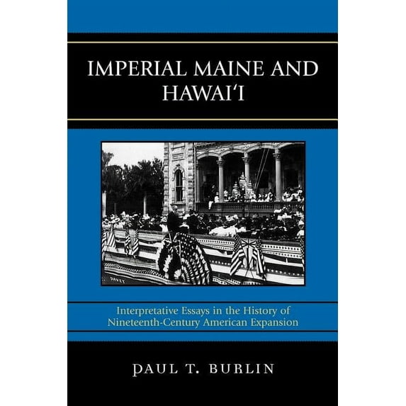 Imperial Maine and Hawai'i : Interpretative Essays in the History of Nineteenth Century American Expansion (Paperback)