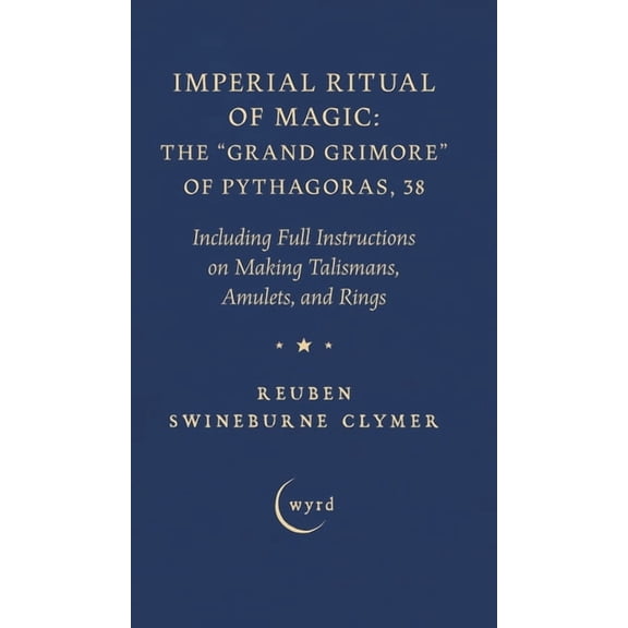Imperial Ritual of Magic: The Grand Grimore of Pythagoras, 38: Including Full Instructions on Making Talismans, Amulets,, (Hardcover)