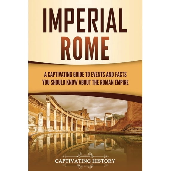 The Ancient Romans Imperial Rome: A Captivating Guide to Events and ...