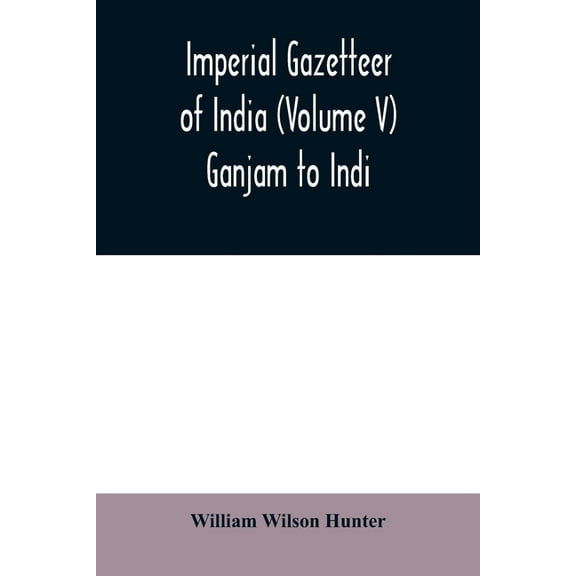 Imperial gazetteer of India (Volume V) Ganjam To Indi., (Paperback)