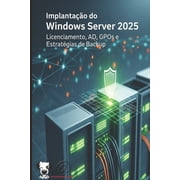 Implanta o do Windows Server 2025 Licenciamento, AD, GPOs e Estrat gias de Backup, Paperback
