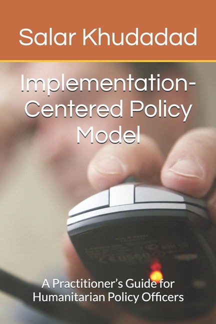 Implementation-Centered Policy Model: A Practitioner's Guide for Humanitarian Policy Officers, (Paperback)