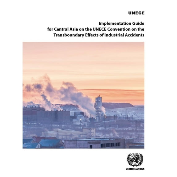 Implementation Guide for Central Asia on the UNECE Convention on the Transboundary Effects of Industrial Accidents (Paperback)
