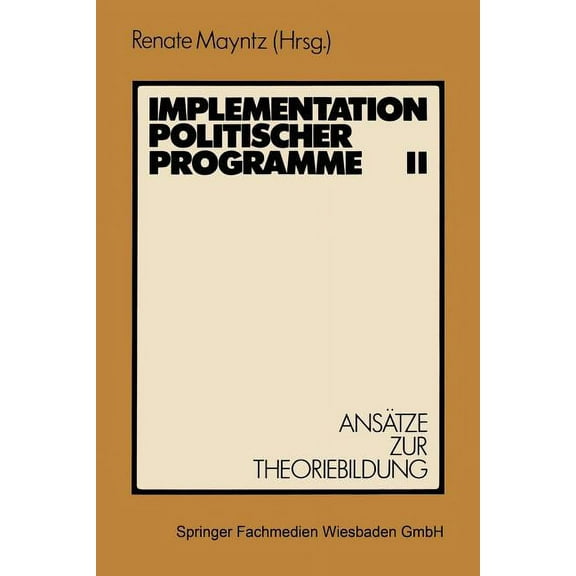 Implementation Politischer Programme II: AnsÃ¤tze Zur Theoriebildung, (Paperback)
