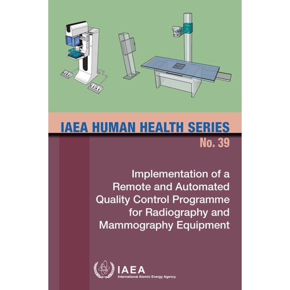 Implementation of a Remote and Automated Quality Control Programme for Radiography and Mammography Equipment : IAEA Human Health Series No. 39 (Paperback)