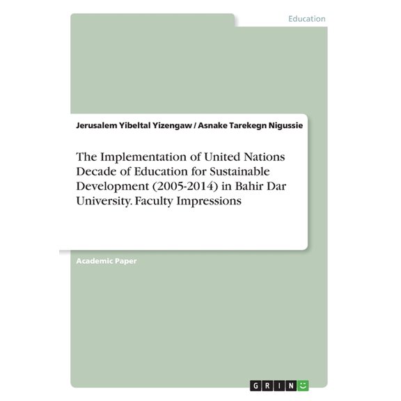 The Implementation of United Nations Decade of Education for Sustainable Development (2005-2014) in Bahir Dar University. Faculty Impressions (Paperback)