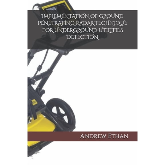 Implementation of Ground Penetrating Radar Technique for Underground Utilities Detection, (Paperback)