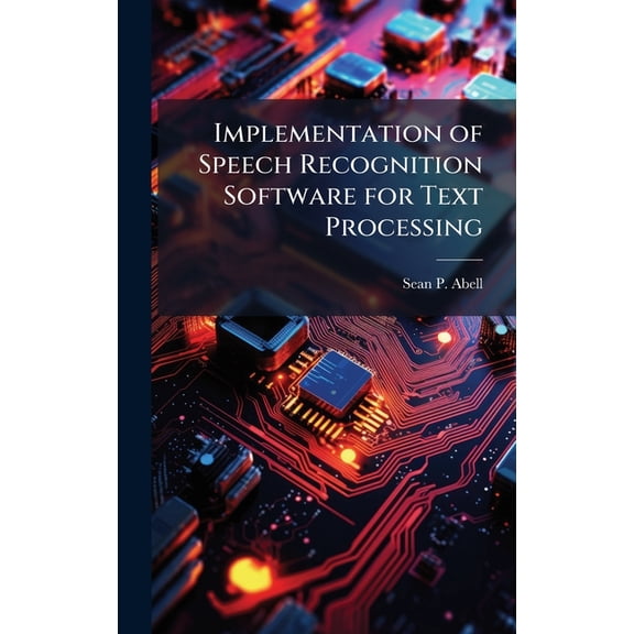 Implementation of Speech Recognition Software for Text Processing, (Hardcover)