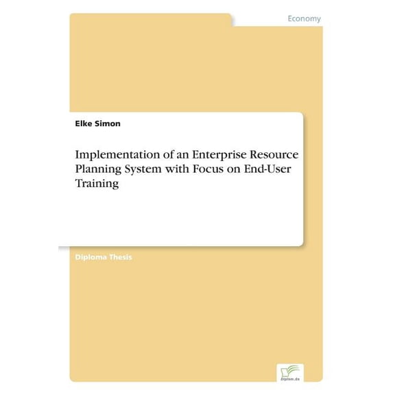 Implementation of an Enterprise Resource Planning System with Focus on End-User Training, (Paperback)
