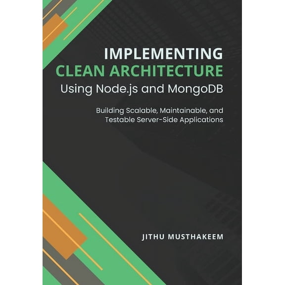 Implementing Clean Architecture Using Node.js and MongoDB: Building Scalable, Maintainable, and Testable Server-Side App, (Paperback)