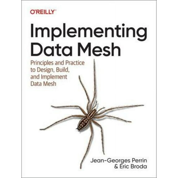 Implementing Data Mesh: Design, Build, and Implement Data Contracts, Data Products, and Data Mesh