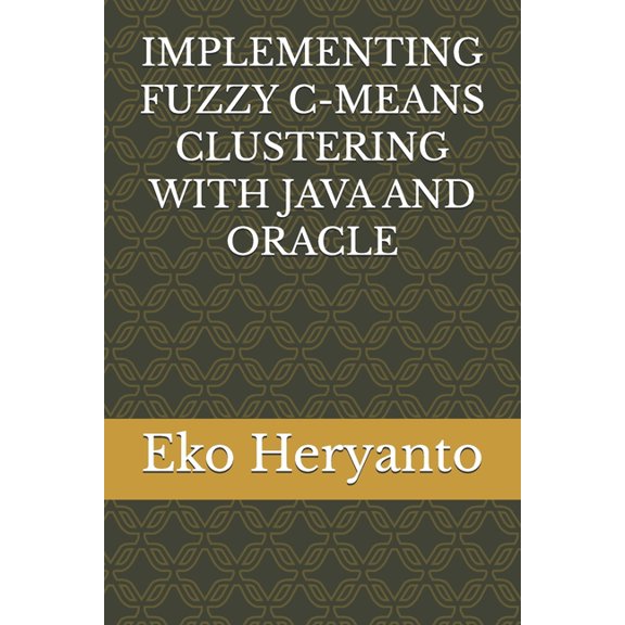 Implementing Fuzzy C-Means Clustering with Java and Oracle, (Paperback)