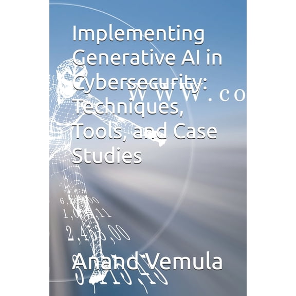 Implementing Generative AI in Cybersecurity: Techniques, Tools, and Case Studies, (Paperback)