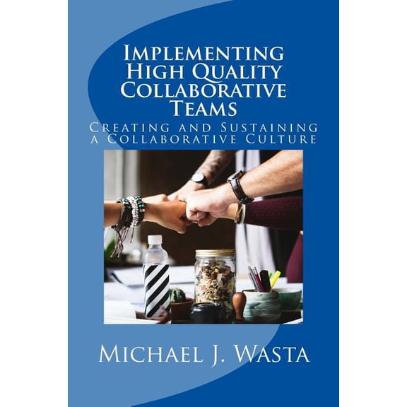 Implementing High Quality Collaborative Teams: Creating and Sustaining a Collaborative Culture - A Resource Guide, (Paperback)